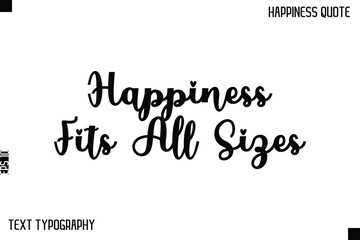 Happiness Fits All Sizes   -Happiness Saying Handwritten Cursive Text Lettering Vector Quote