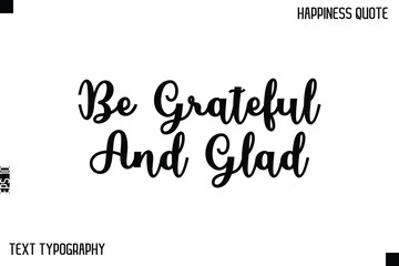 Be Grateful And Glad   -Happiness Saying Handwritten Cursive Text Lettering Vector Quote