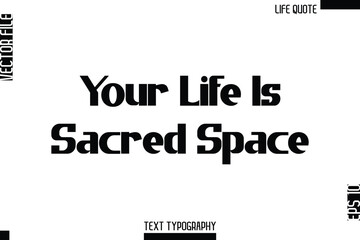 Your Life Is Sacred Space  -Minimalist Life Quote Modern Bold Calligraphy Text EPS Vector