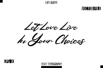 Let Love Live In Your Choices  -minimalist Life saying Stylish Typography Cursive Text Vector Design