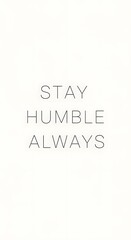Inspirational minimalist poster with the motivational message 'Stay Humble Always' written in simple, elegant font on a plain white background