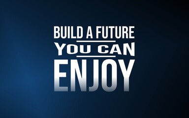 Build a future you can enjoy. Create balance between purpose, work, and happiness.