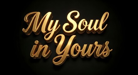 Naklejka premium A stylish 3D gold text graphic that reads 'My Soul in Yours' with a dark background, conveying themes of love, connection, and emotional depth in a visually striking manner
