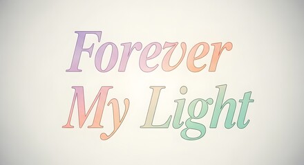 Fototapeta premium Colorful text on a light background displaying the phrase 'Forever My Light' in pastel shades with a soft and inspiring aesthetic