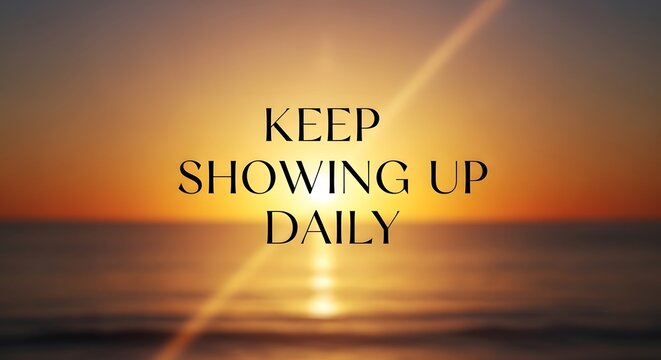 Inspirational sunset over calm ocean with the motivational quote 'Keep Showing Up Daily' displayed in elegant text
