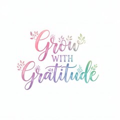 Inspirational quote saying 'Grow with Gratitude' in colorful, artistic script with decorative leaves and a soft pastel background