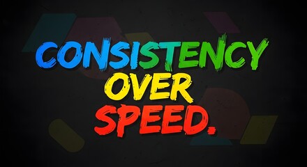 A colorful typographic design displaying the motivational phrase 'Consistency Over Speed' on a dark background with vibrant, bold lettering in blue, green, yellow, and red colors