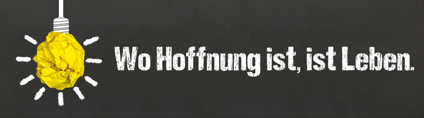 Wo Hoffnung ist, ist Leben.	
