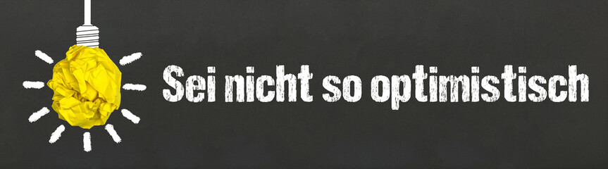 Sei nicht so optimistisch	

