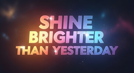 Colorful illuminated text reading 'Shine Brighter Than Yesterday' against a dark starry background with a vibrant glow effect