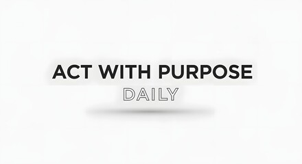 Inspirational quote with the message 'Act with Purpose Daily' displayed on a clean, minimalistic white background to motivate and encourage daily intentional actions