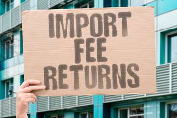 "Import Fee Returns" Rebates from duties. DUTY. IMPORT. REBATE. REFUND. MONEY.