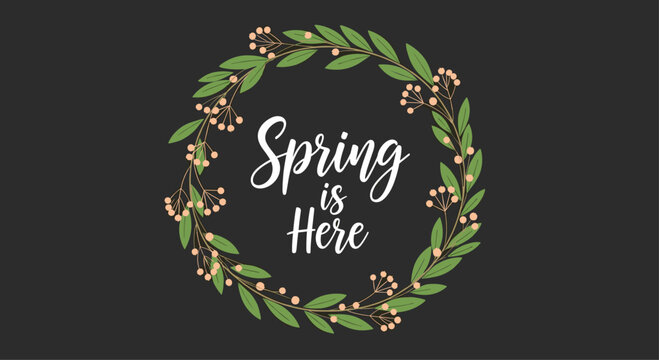 The words 'Spring is Here' are elegantly inscribed within a beautiful wreath of green leaves and delicate pink blossoms, celebrating the arrival of the spring season.