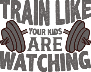 Train like your kids are watching motivational gym quote isolated on white background