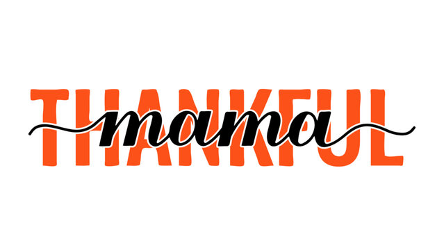 Thankful mama calligraphy lettering isolated on white. Funny thanksgiving quote. Mom life shirt design. Vector template for typography poster, banner, flyer, sticker, etc.