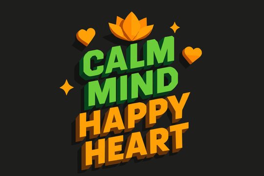 Calm Mind Design. ?Calm Mind Happy Heart?. isometric 3D lettering, bold blocky forms with angled perspective,