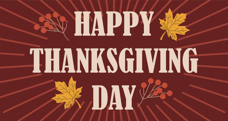 Happy Thanksgiving Day festive greeting card with autumn leaves, berries, vintage sunburst background and bold cream typography