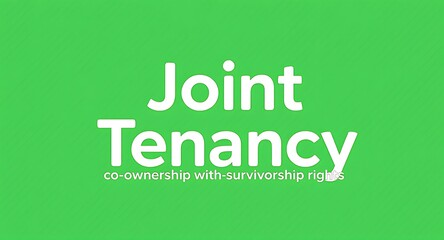 Understanding Joint Tenancy co ownership with survivorship rights for secure property planning