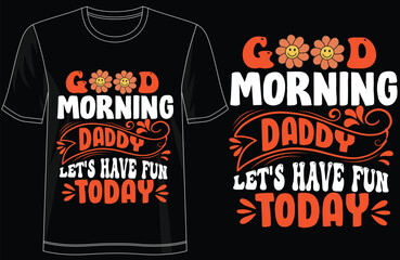 Good Morning Daddy Lets Have Fun Today Cool Typography T-Shirt Design, Cute Dad Quote Tee, Fun Family Matching Shirt, Trendy Gift for Fathers, Playful Morning Vibes Shirt