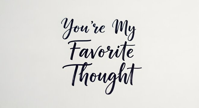 A stylish handwritten quote on a white background expressing affection and admiration with the words 'You're My Favorite Thought' in elegant script