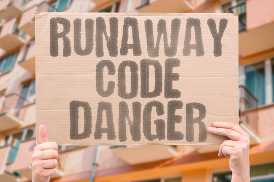"Runaway Code Danger" Programs escape control. RUNAWAY. CODE. ESCAPE. CONTROL. RISK.