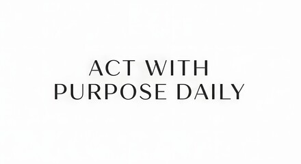 Inspirational quote on a minimalistic background encouraging daily purpose and intentional living for motivation and self-improvement
