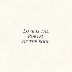 A minimalist and elegant quote on a plain background that emphasizes the poetic nature of love and the soul's expression through words