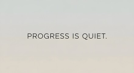 A minimalist image featuring the phrase 'PROGRESS IS QUIET' written in simple black text on a plain, light-colored background emphasizing subtlety and calmness