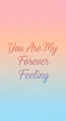 A soft pastel gradient background with the heartfelt phrase 'You Are My Forever Feeling' written in elegant cursive script, creating a warm and romantic atmosphere