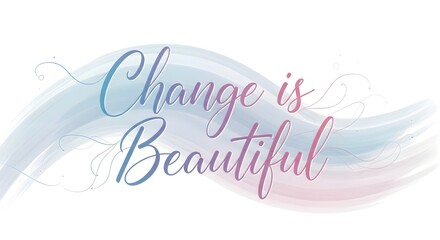 Inspirational quote with elegant calligraphy that emphasizes the positive message of change being beautiful and transformative in life