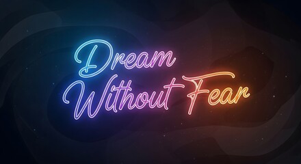 A vibrant neon sign displays the inspirational message 'Dream Without Fear' against a dark background, creating an uplifting and motivational atmosphere