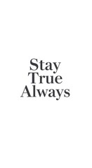 A minimalist vertical poster with the inspirational phrase 'Stay True Always' in black text on a white background, emphasizing simplicity and motivation
