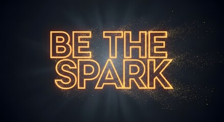 Inspirational neon sign displaying the phrase 'BE THE SPARK' with a dark background and glowing particles for motivation and encouragement