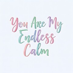 Obraz premium Colorful pastel text saying 'You Are My Endless Calm' on a light background with a soothing and uplifting message