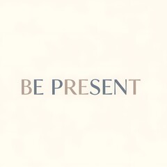 A minimalistic and elegant design featuring the inspirational phrase 'BE PRESENT' in soft, muted colors on a plain, light background to encourage mindfulness and awareness