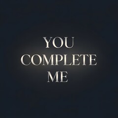 A minimalistic and elegant graphic design featuring the phrase 'You Complete Me' in stylish metallic letters on a dark background, conveying love and connection