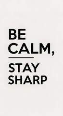 Inspirational quote poster with the message 'Be Calm, Stay Sharp' in bold black text on a white background for motivation and positivity