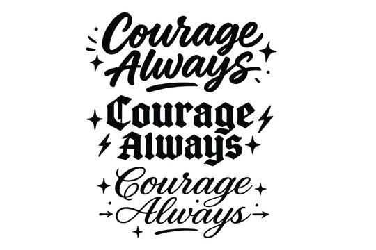 Courage Calligraphy Designs. Courage Always. Create a calligraphy lettering illustration of the phrase: