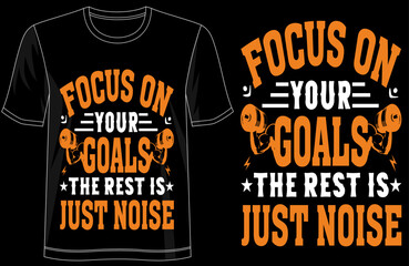 Focus on Your Goals the Rest Is Just Noise, Bold Motivational Typography T-Shirt Design for Confidence and Growth