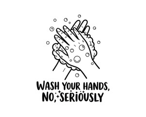 Wash your hands no seriously self isolation concept