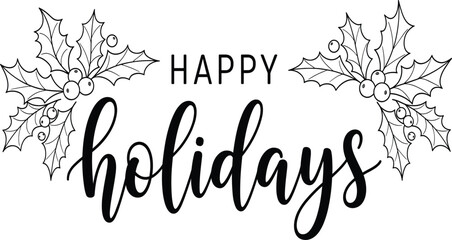 Happy Holidays Calligraphy Lettering Vector: Hand-Drawn Holly Berry and Leaves Design for Christmas, Winter Season, Greeting Card, Banner, and Festive Graphics
