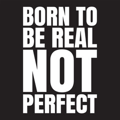 Obraz premium Born To Be Real Not Perfect T-shirt Design Vector, Motivational Typography Shirt, Positive Quote Tee, Inspirational Lettering Art, Motivation Saying Text, Trendy Typographic Design