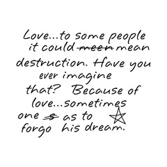 Handwritten typography quote reading &ldquo;Love...to some people it could mean destruction. Because of love, sometimes one has to forgo his dream.&rdquo; Emotional and artistic black text on white background.