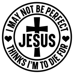 I may not be perfect thinks i’m to die for jesus