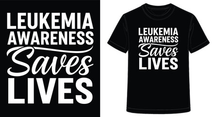 Leukemia Awareness Saves Lives Tshirt Design and Presentation with White Bold Text on Black Background Image