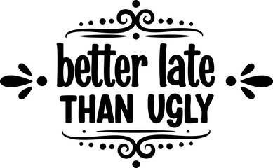 Better Late Than Ugly Inspirational Quote Decorative Typography Design Vector Art for Motivational Wall Decor