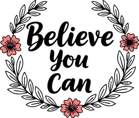Naklejka premium Believe you can motivational floral wreath design with pink flowers and leaves vector illustration for inspiration and encouragement