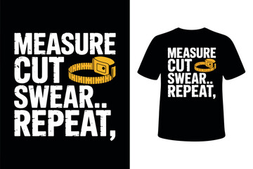 Measure, cut, swear, repeat, is a humorous phrase for a DIY enthusiast on a t-shirt.