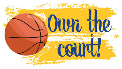 Basketball with motivational quote “Own the court!”, dynamic brush background in blue and gold yellow. Energetic sporty vector.