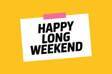 A white note with the text 'HAPPY LONG WEEKEND' written in bold black letters is attached to a bright yellow background with pink tape, suggesting a celebratory message.